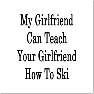 My Girlfriend Can Teach Your Girlfriend How To Ski Posters and Art